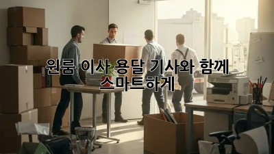 원룸 이사, 용달 기사와 함께 스마트하게!