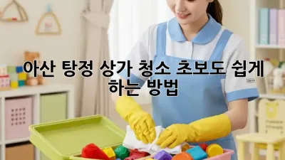 아산 탕정 상가 청소, 초보도 쉽게 하는 방법!