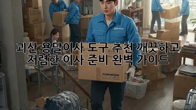 괴산 용달이사 도구 추천: 깨끗하고 저렴한 이사 준비 완벽 가이드! ✨